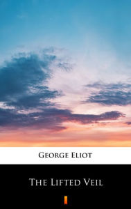 Title: The Lifted Veil, Author: George Eliot