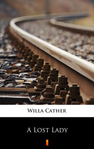 Title: A Lost Lady, Author: Willa Cather