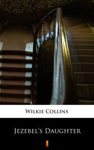 Title: Jezebel's Daughter, Author: Wilkie Collins