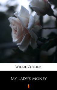 Title: My Lady's Money, Author: Wilkie Collins