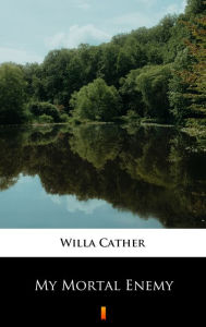 Title: My Mortal Enemy, Author: Willa Cather