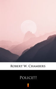 Title: Police!!!, Author: Robert W. Chambers