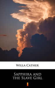 Title: Sapphira and the Slave Girl, Author: Willa Cather