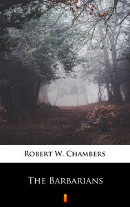 Title: The Barbarians, Author: Robert W. Chambers