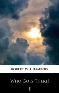 Title: Who Goes There!, Author: Robert W. Chambers