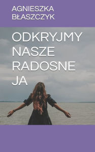 Title: Odkryjmy Nasze Radosne Ja, Author: Agnieszka Blaszczyk