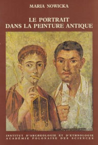 Title: Le Portrait dans la Peinture Antique, Author: Maria Nowicka