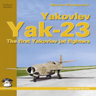 Title: Yakovlev YAK-23: The First Yakovlev Jet Fighters, Author: Marian Mikolajczuk