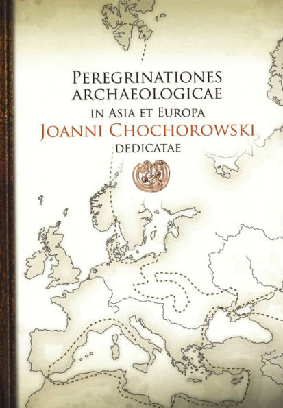 Peregrinationes archaeologicae in Asia et Europa / Joanni Chochorowski dedicatae