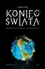 Title: Koniec Swiata ów, wizjonerów i reporterów pisany od staro, Author: Adalbert Rota