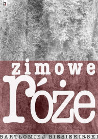 Title: Zimowe róze, Author: Bartlomiej Biesiekirski