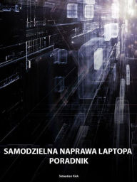 Title: Samodzielna naprawa laptopa poradnik, Author: Sebastian Kiek