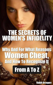 Title: The Secrets Women's infidelity Why and for what Reasons Women Cheat, and how to Recognize it from A to Z, Author: Kubik Grzegorz