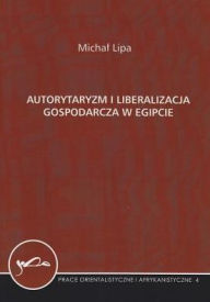 Title: Autorytaryzm i Liberalizacja Gospodarcza w Egipcie, Author: Michal Lipa