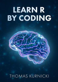 Title: Learn R By Coding, Author: Thomas Kurnicki