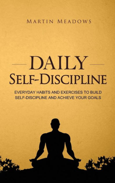 Daily Self-Discipline: Everyday Habits and Exercises to Build Self ...