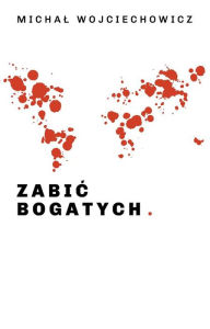 Title: Zabic bogatych, Author: Michal Wojciechowicz