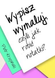 Title: Wypisz, wymaluj, czyli jak robic notatki?, Author: Piotr Krupinski