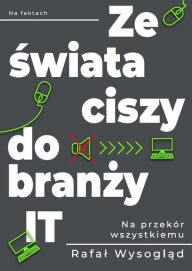 Title: Ze swiata ciszy do branzy IT, Author: Rafal Wysoglad