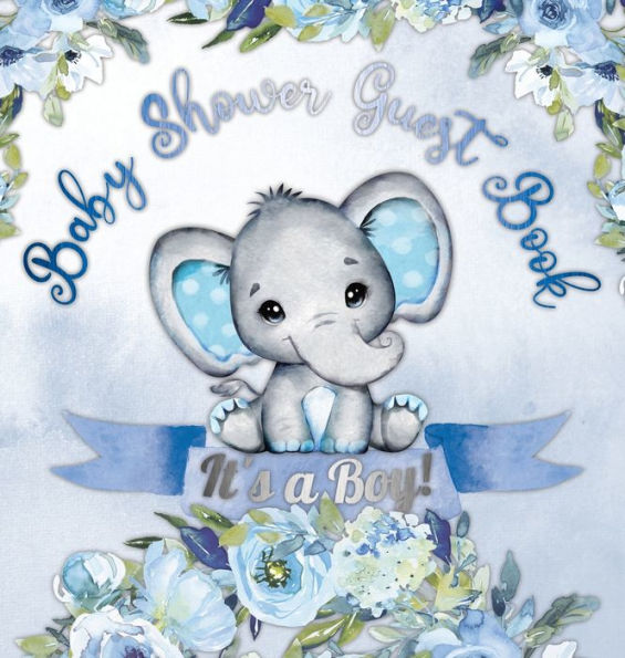 It's a Boy! Baby Shower Guest Book: A Joyful Event with Elephant & Blue Theme, Personalized Wishes, Parenting Advice, Sign-In, Gift Log, Keepsake Photos - Hardback