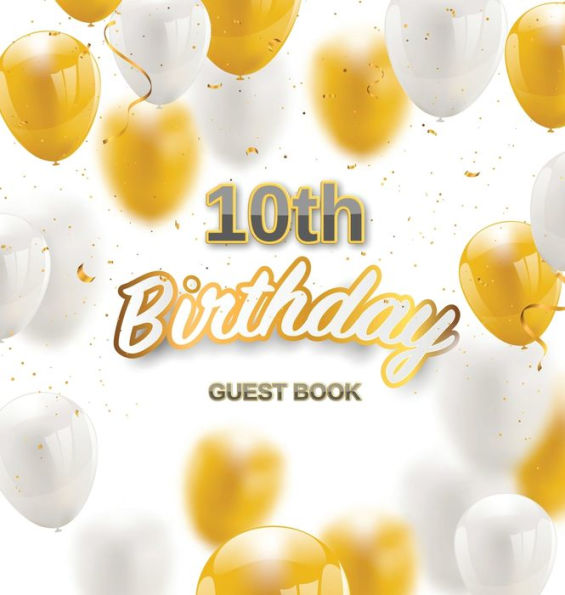 10th Birthday Guest Book: Keepsake Gift for Men and Women Turning 10 - Hardback with Funny Gold-White Balloons Themed Decorations and Supplies, Personalized Wishes, Gift Log, Sign-in, Photo Pages