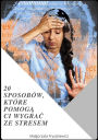 20 sposobów, które pomoga Ci wygrac ze stresem