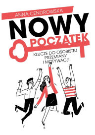 Title: Nowy Poczatek - Klucze do osobistej przemiany i motywacji, Author: Anna Cendrowska