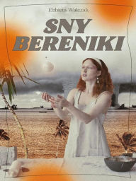 Title: Sny Bereniki, Author: Elzbieta Walczak