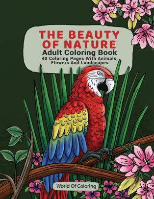 Download Adult Coloring Book The Beauty Of Nature 40 Coloring Pages With Animals Flowers And Landscapes By World Of Coloring Paperback Barnes Noble