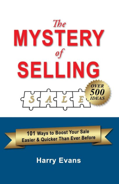 The Mystery of Selling: 101 Ways to Boost Your Sale Easier & Quicker ...