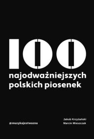Title: 100 najodwazniejszych polskich piosenek, Author: Jakub Krzyzanski
