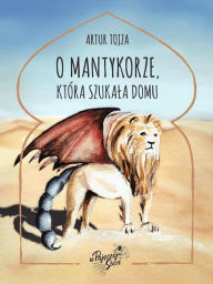 Title: O Mantykorze, która szukala domu, Author: Artur Tojza