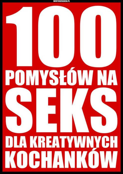 100 pomyslów na seks dla kreatywnych kochanków