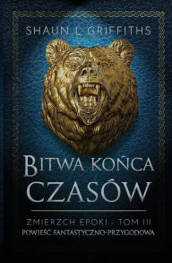 Title: Bitwa Końca CzasÃ¯Â¿Â½w, Author: Shaun L Griffiths