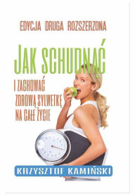 Title: Jak schudnac i zachowac zdrowa sylwetke na cale zycie, Author: Krzysztof Kaminski