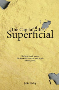 Title: The Capital of the Superficial, Author: Julia Firley