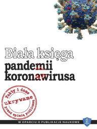 Title: Biala ksiega pandemii koronawirusa: fakty i dane ukrywane przed opinia publiczna: W oparciu o publikacje naukowe (700+), Author: Piotr Witczak