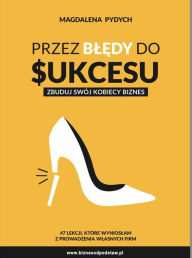 Title: Przez bledy do sukcesu - zbuduj swój kobiecy biznes, Author: Magdalena Pydych