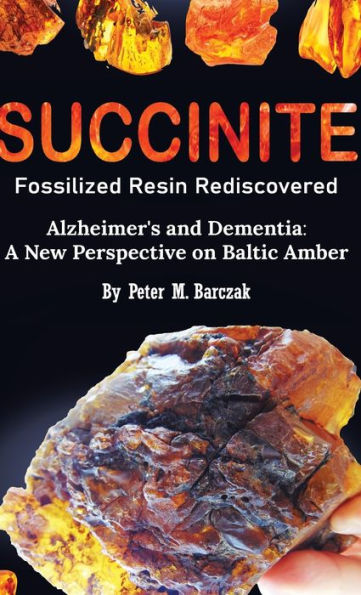 Succinite Fossilized Resin Rediscovered Alzheimer's and Dementia: A New Perspective on Baltic Amber