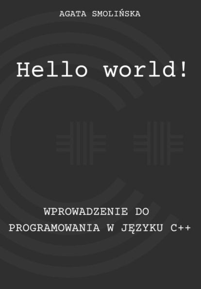 Hello world!: Wprowadzenie do Programowania w Jezyku C++