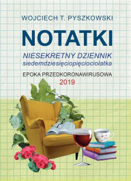 Title: Notatki 2019: Niesekretny dziennik siedemdziesieciopieciolatka, Author: Wojciech T. Pyszkowski
