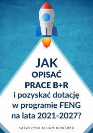 Title: Jak opisac prace B+R i pozyskac dotacje w programie FENG na lata 2021-2027?, Author: Katarzyna Kilian-Kowerko