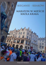 Title: Bieganie - Kraków. Maraton w miescie króla Kraka, Author: Wojciech Biedron