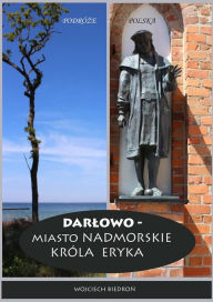 Title: Darlowo - Miasto nadmorskie króla Eryka, Author: Wojciech Biedron