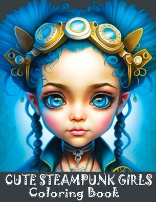 Cute Steampunk Girls: Coloring Book Featuring Adorable Steampunk Girls in Grayscale - Portraits of Beautiful Young Ladies