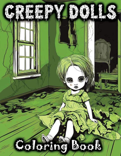 Creepy Dolls: Coloring Book Featuring Spooky Illustrations of Scary Grayscale Dolls in Various Horror Styles for Fans with a Taste for the Eerie and Chilling