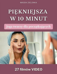 Title: Piekniejsza w 10 minut. Joga twarzy dla poczatkujacych, Author: Magda Zielonka