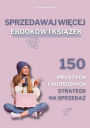 Sprzedawaj wiecej eBOOKów i ksiazek. 150 prostych i skutecznych strategii na sprzedaz.