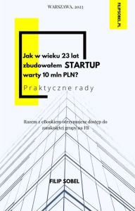 Title: Jak w wieku 23 lat zbudowalem startup warty 10 mln PLN? - praktyczne rady, Author: Filip Sobel