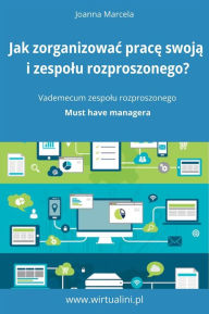 Title: Jak zorganizowac prace swoja i zespolu na odleglosc.: Vademecum zespolu rozproszonego, Author: Joanna Marcela